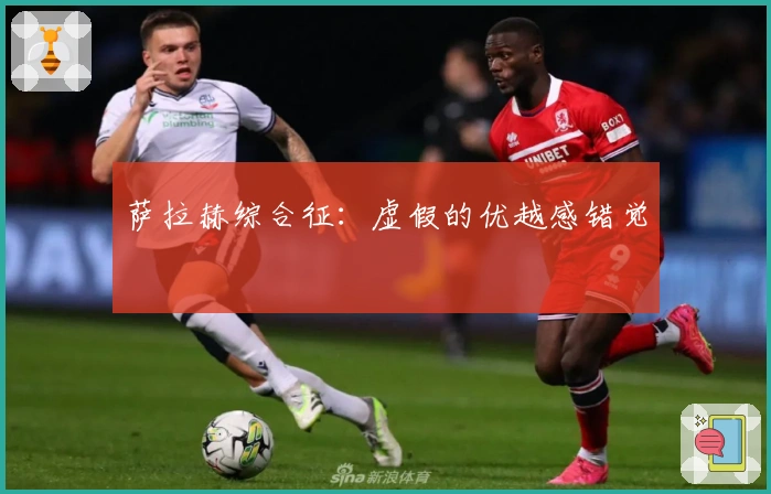 萨拉赫综合征：虚假的优越感错觉