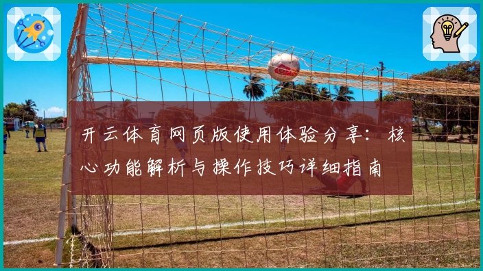 开云体育网页版使用体验分享：核心功能解析与操作技巧详细指南