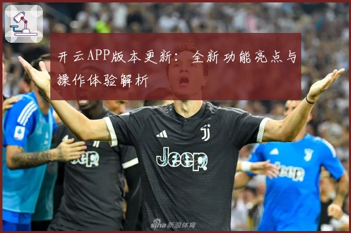 开云APP版本更新：全新功能亮点与操作体验解析