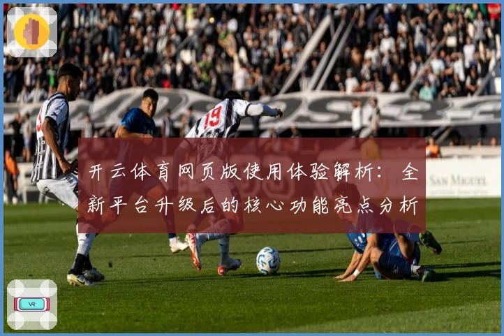 开云体育网页版使用体验解析：全新平台升级后的核心功能亮点分析